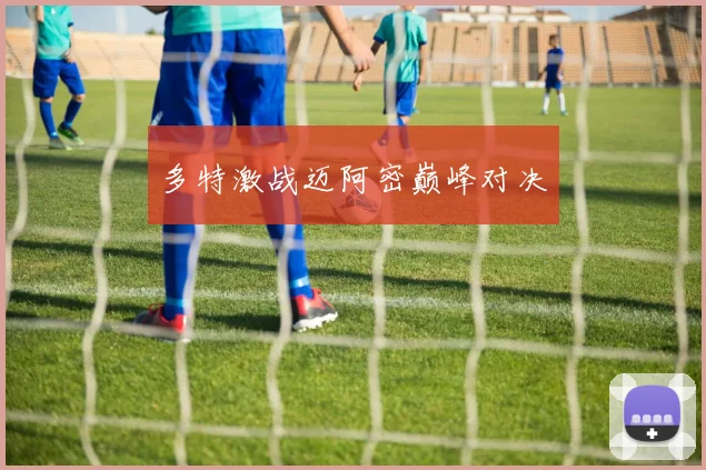 多特激战迈阿密巅峰对决