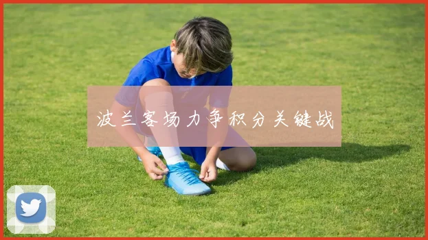 波兰客场力争积分关键战