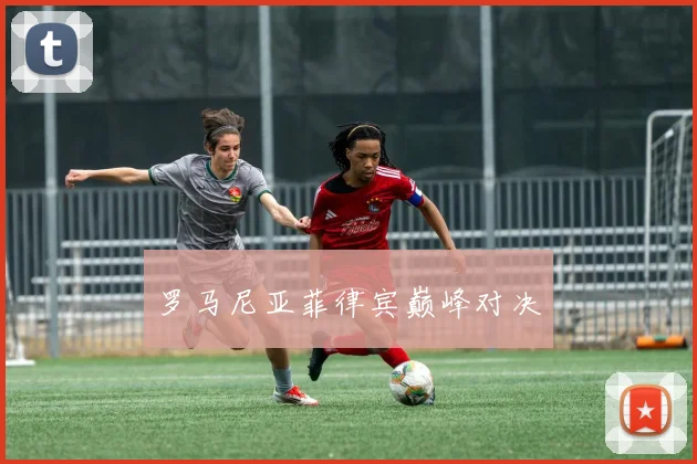 罗马尼亚菲律宾巅峰对决