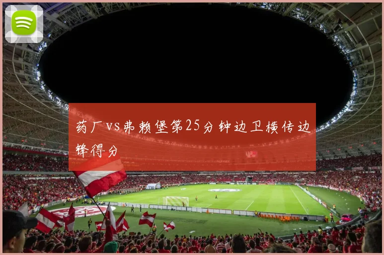 药厂vs弗赖堡第25分钟边卫横传边锋得分