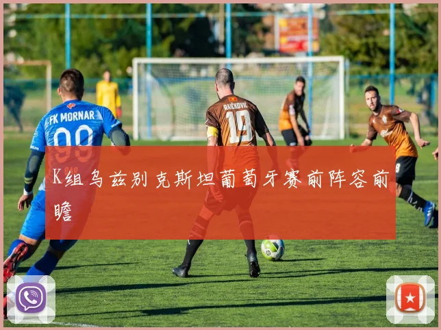 K组乌兹别克斯坦葡萄牙赛前阵容前瞻